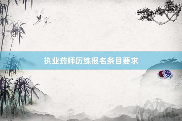 执业药师历练报名条目要求