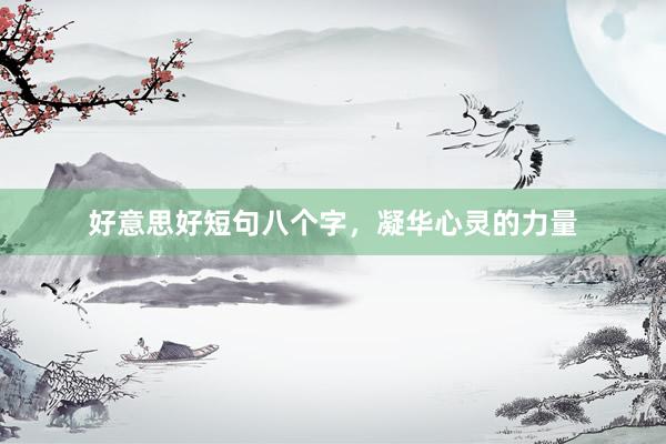 好意思好短句八个字，凝华心灵的力量