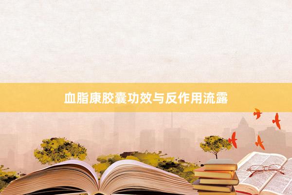 血脂康胶囊功效与反作用流露