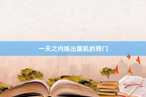 一天之内练出腹肌的窍门